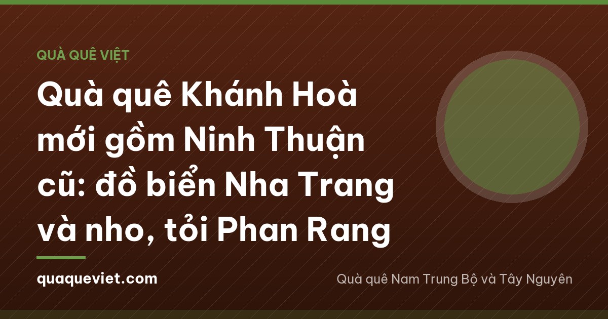 Quà quê Khánh Hoà mới gồm Ninh Thuận cũ: đồ biển Nha Trang và nho, tỏi Phan Rang